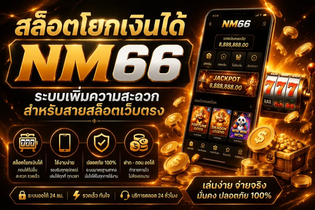 สล็อตโยกเงินได้ NM66 ระบบเพิ่มความสะดวกสำหรับสายสล็อตเว็บตรง